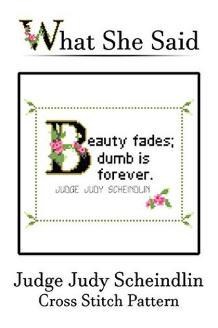 Full Download Judge Judy Scheindlin Quote Cross Stitch: Beauty fades; dumb is forever. - What She Said Stitches file in PDF