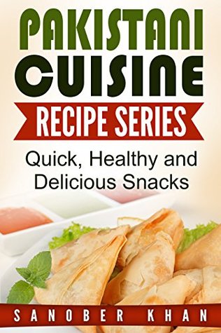 Download Pakistani Cuisine Recipe Series: Quick, Healthy and Delicious snacks - Sanober Khan | ePub