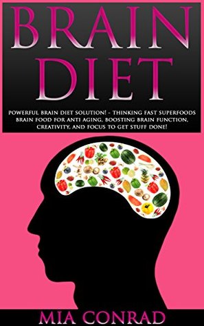 Read Online Brain Diet: Powerful Brain Diet Solution! - Thinking Fast Superfoods Brain Food For Anti Aging, Boosting Brain Function, Creativity, And Focus To Get Stuff  Plasticity, NLP, Superfoods, Healthy Foods) - Mia Conrad file in PDF