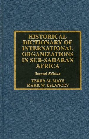 Full Download Historical Dictionary of International Organizations in Sub-Saharan Africa (Historical Dictionaries of International Organizations) - Terry M. Mays | ePub