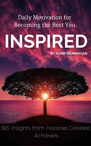 Download Inspired (Daily Motivation for Becoming the Best You): 365 Insights from Histories Greatest Achievers - Adam Brannigan file in PDF