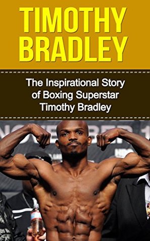 Download Timothy Bradley: The Inspirational Story of Boxing Superstar Timothy Bradley (Timothy Bradley Unauthorized Biography, California, Boxing Books) - Bill Redban | PDF