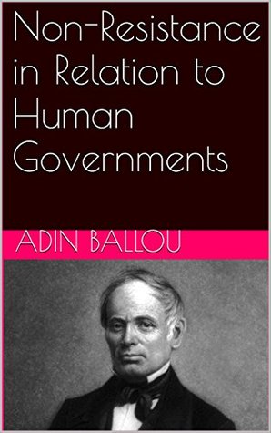 Read Online Non-Resistance in Relation to Human Governments - Adin Ballou | ePub