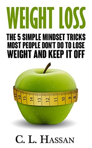 Download Weight Loss: 5 Simple mind set tricks most people don't do to lose weight and keep it off (weight loss motivation, weight loss success, simple weight loss) - Catriona Hassan | PDF