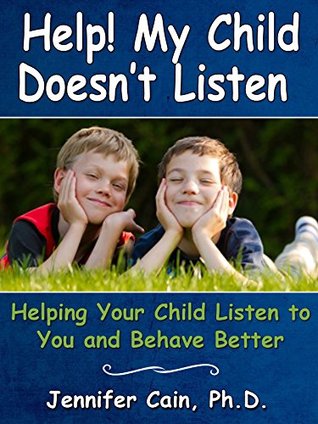 Read Help! My Child Doesn't Listen: Helping Your Child Listen to You and Behave Better - Dr. Jennifer Cain | ePub