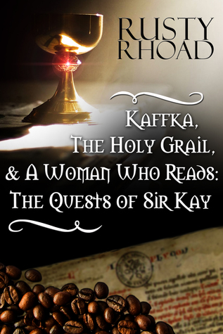Full Download kaffka, the holy grail, and a woman who reads: the quests of sir kay - Rusty Rhoad | ePub