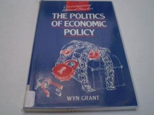 Read Online The Politics of Economic Policy (Contemporary Political Studies) - Wyn Grant file in PDF
