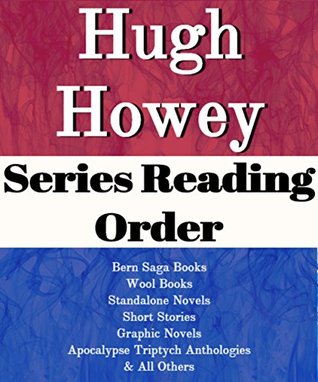 Read Hugh Howey: Series Reading Order: Series List: Bern Saga Books, Wool Books, Standalone Novels Short Stories, Graphic Novels, Apocalypse Triptych Anthologies by Hugh Howey - List-Series | PDF