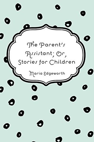 Download The Parent's Assistant; Or, Stories for Children - Maria Edgeworth | PDF