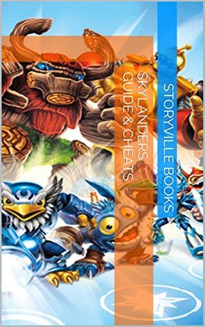 Read The NEW Complete Guide to: Skylanders Game Cheats AND Guide with Tips & Tricks, Strategy, Walkthrough, Secrets, Download the game, Codes, Gameplay and MORE! - Storyville Books file in ePub