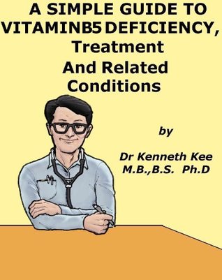 Full Download A Simple Guide to Vitamin B5 Deficiency, Treatment and Related Diseases (A Simple Guide to Medical Conditions) - Kenneth Kee | PDF