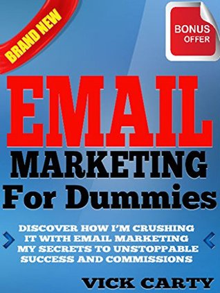 Full Download Email Marketing For Dummies: Discover How I'm Crushing It With Email Marketing - My Secrets To Unstoppable Success And Commissions (Affiliate Marketing,  Building, List Building, Work From Home) - Vick Carty file in ePub