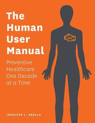 Read The Human User Manual: Preventive Healthcare One Decade At a Time - Jennifer L. Grella file in PDF