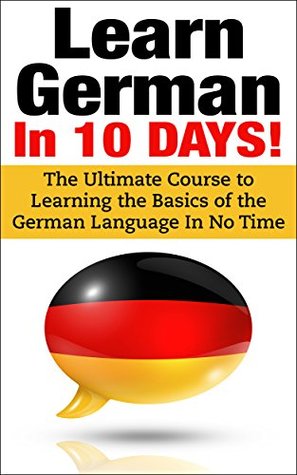 Read Online German: German In 10 DAYS! - Effective Course to Learn the Basics of the German Language FAST - Ashley Rashford | PDF