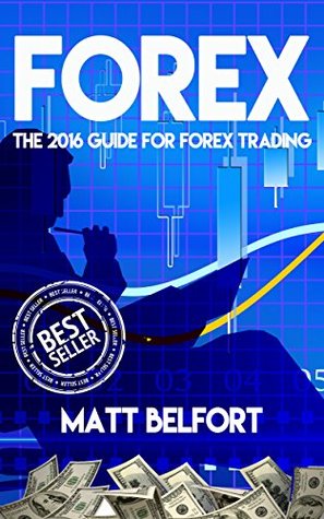 Read Forex: The 2016 Forex Guide (Forex, Forex Trading, Forex Strategy, Forex Trading Strategies,  Forex Trading Books, Trading Strategies, Options Trading, Make Money Online) - Matt Belfort | ePub