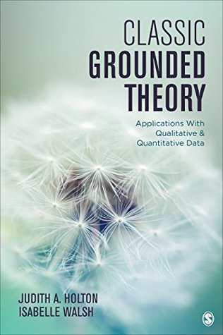 Full Download Classic Grounded Theory: Applications With Qualitative and Quantitative Data - Judith A. Holton | PDF