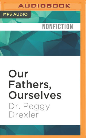 Read Our Fathers, Ourselves: Daughters, Fathers, and the Changing American Family - Peggy Drexler file in ePub