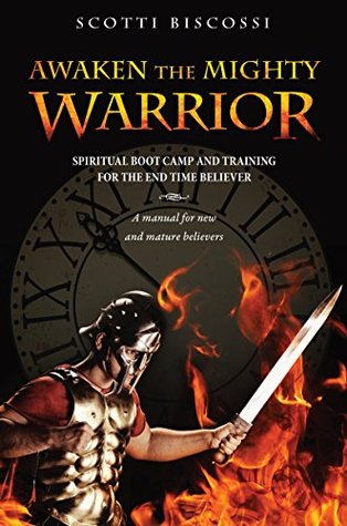 Read Online AWAKEN THE MIGHTY WARRIOR: SPIRITUAL BOOT CAMP AND TRAINING FOR THE END TIME BELIEVER - Scotti Biscossi file in PDF