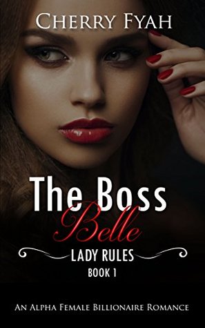 Read Online The Boss Belle: An Alpha Female Billionaire Romance (Lady Rules Book 1) - Cherry Fyah | ePub