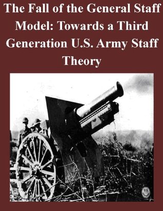 Read The Fall of the General Staff Model: Towards a Third Generation U.S. Army Staff Theory - Major John A. Gabriel file in ePub