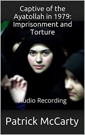 Full Download Captive of the Ayatollah in 1979: Imprisonment and Torture - Patrick McCarty file in PDF