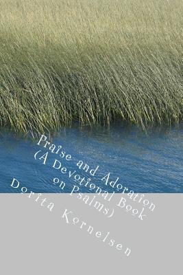 Full Download Praise and Adoration (a Devotional Book on Psalms) - Dorita Lynn Kornelsen | PDF