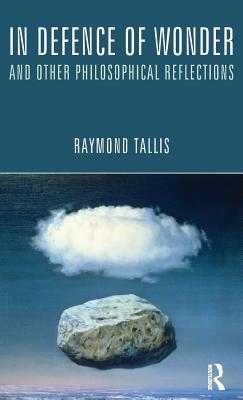 Read In Defence of Wonder and Other Philosophical Reflections - Raymond Tallis | PDF