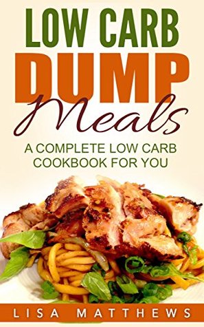Download Low Carb Dump Meals: A Complete Low Carb Cookbook For You (Low Carb Diet 1) - Lisa Matthews | ePub