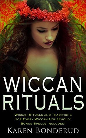 Read Wiccan Rituals: Wiccan Rituals and Traditions for Every Wiccan Household Bonus Spells Included! (Wiccan books, Wicca, Wicca for beginners, Wiccan spells, Wiccan Magick, Wicca Rituals, Spells) - Karen Bonderud | PDF