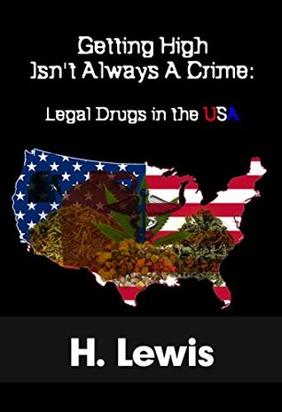 Read Getting High Isn't Always A Crime: Legal Drugs In The USA - H. Lewis | ePub