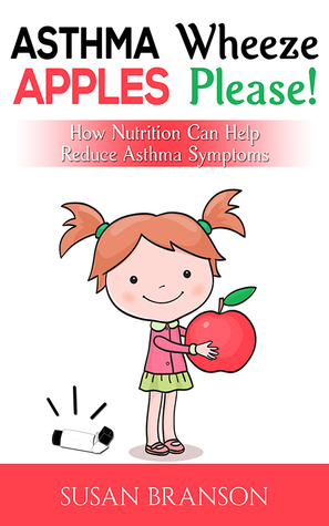 Full Download Asthma Wheeze, Apples Please!: How Nutrition Can Help Reduce Asthma Symptoms - Susan Branson file in ePub