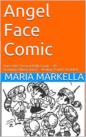 Full Download Angel Face Comic: Rare Old Classical B/W Comic - 30 Drawings/Illustrations - Viewing Panels Enabled - Maria Markella file in PDF