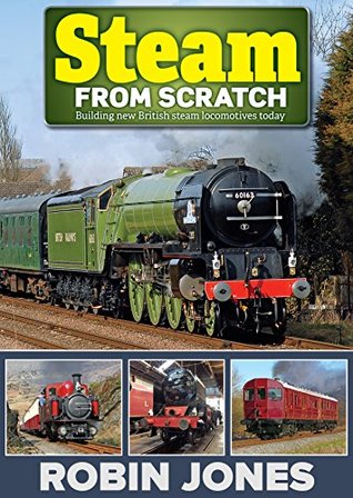 Read Online Steam from scratch - Building new British steam locomotives today - Robin Jones file in ePub