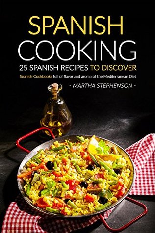 Read Online Spanish Cooking - 25 Spanish Recipes to Discover: Spanish Cookbooks full of flavor and aroma of the Mediterranean Diet - Martha Stephenson file in ePub