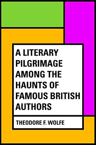 Read Online A Literary Pilgrimage Among the Haunts of Famous British Authors - Theodore F 1847-1915 Wolfe file in ePub