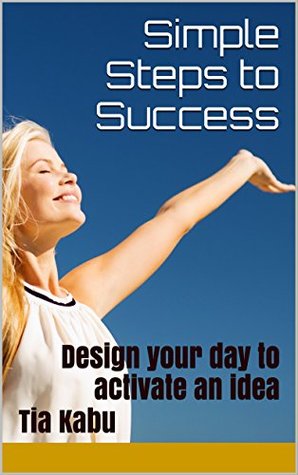 Download Simple Steps to Success: Design your day to activate an idea - Tia Kabu | ePub