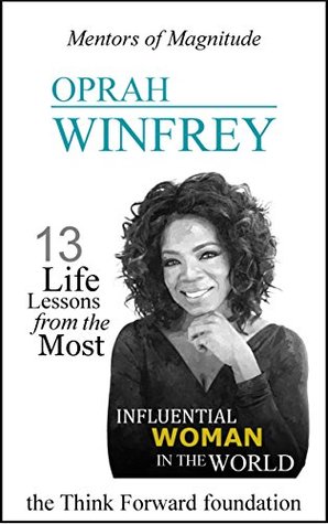 Read Online OPRAH WINFREY: 13 Life Lessons from the Most Influential Woman in the World (The Mentors of Magnitude Series) - The Think Forward Foundation file in ePub