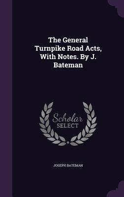 Read The General Turnpike Road Acts, with Notes. by J. Bateman - Joseph Bateman file in PDF
