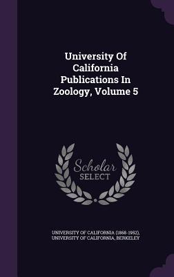 Read University of California Publications in Zoology, Volume 5 - Berkeley University of California file in ePub