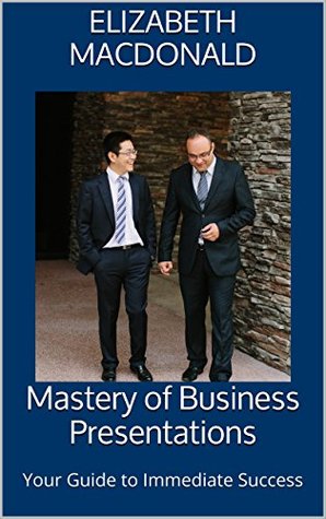 Read Mastery of Business Presentations: Your Guide to Immediate Success - Elizabeth MacDonald | ePub