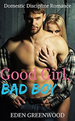 Full Download Good Girl, Bad Boy: Domestic Discipline Romance - Eden Greenwood | ePub