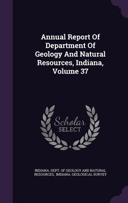 Download Annual Report of Department of Geology and Natural Resources, Indiana, Volume 37 - Indiana Department of Geology and Natural Resources | ePub