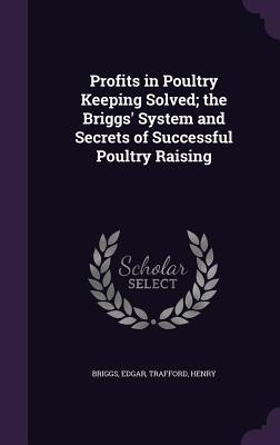 Download Profits in Poultry Keeping Solved; The Briggs' System and Secrets of Successful Poultry Raising - Edgar Briggs | ePub