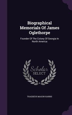 Download Biographical Memorials of James Oglethorpe: Founder of the Colony of Georgia in North America - Thaddeus Mason Harris | PDF