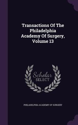 Download Transactions of the Philadelphia Academy of Surgery, Volume 13 - Philadelphia Academy Of Surgery | PDF