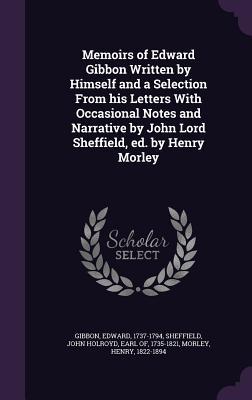 Download Memoirs of Edward Gibbon Written by Himself and a Selection from His Letters with Occasional Notes and Narrative by John Lord Sheffield, Ed. by Henry Morley - Edward Gibbon file in ePub