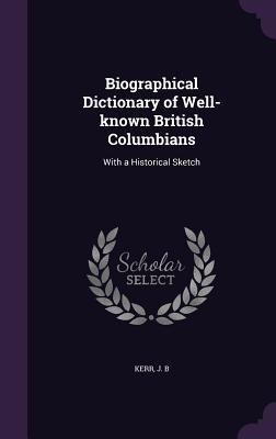 Read Online Biographical Dictionary of Well-Known British Columbians: With a Historical Sketch - J B Kerr file in ePub