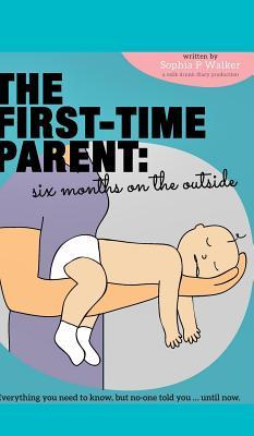 Full Download The First-Time Parent: Six Months on the Outside - Sophia P Walker file in PDF