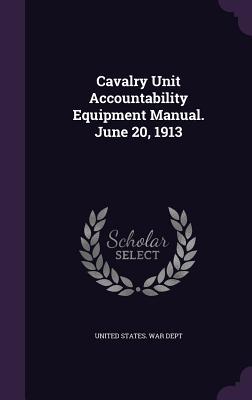 Read Cavalry Unit Accountability Equipment Manual. June 20, 1913 - U.S. Department of War | ePub