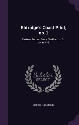 Download Eldridge's Coast Pilot, No. 1: Eastern Section from Chatham to St. John, N.B - George D Eldridge file in PDF